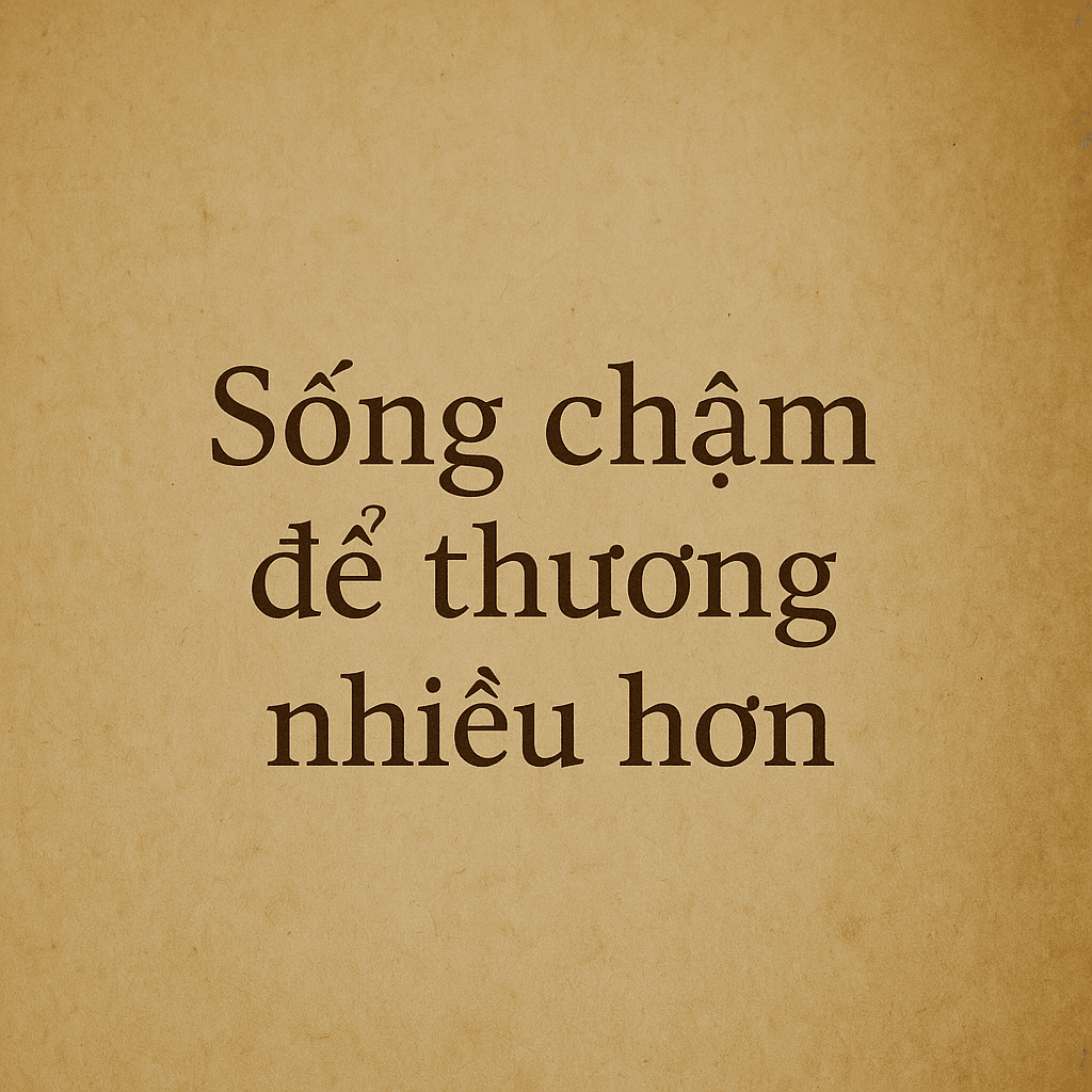 Sống chậm để thương nhiều hơn – bài viết truyền cảm hứng